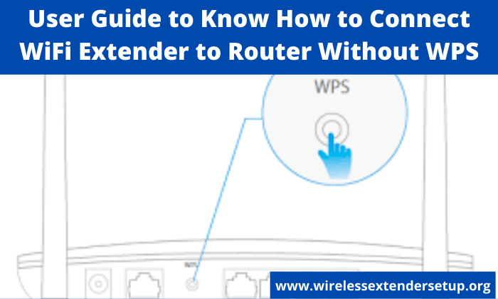 User Guide to Know How to Connect WiFi Extender to Router Without WPS