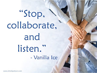 “Stop, collaborate, and listen.” - Vanilla Ice