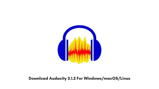 Download Audacity 3.1.2 For Windows/macOS/Linux
