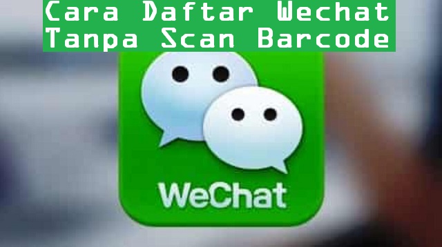 Cara Daftar Wechat Tanpa Scan Barcode