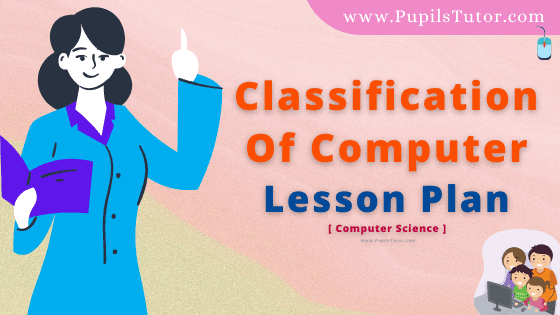 Classification Of Computer Lesson Plan For B.Ed, DE.L.ED, BTC, M.Ed 1st 2nd Year And Class 6th Computer Teacher Free Download PDF On Simulated Teaching Skill In English Medium. - www.pupilstutor.com