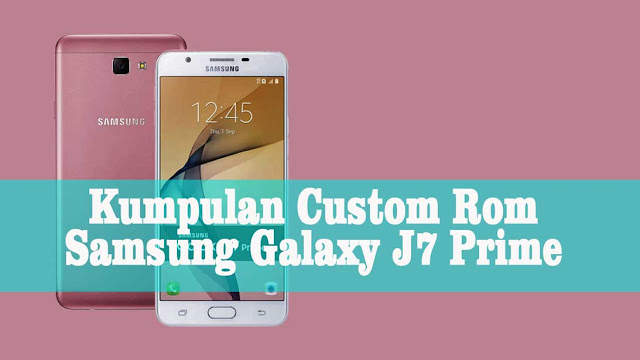 Kumpulan Custom Rom Samsung Galaxy J7 Prime