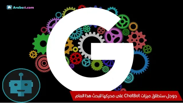 محرك بحث جوجل سيطلق ميزاتCHATBOT لأول مرة هذا العام