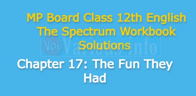 MP Board Class 12th English The Spectrum Workbook Solutions Chapter 17The Fun They Had