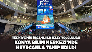 TÜRKİYE'NİN İNSANLI İLK UZAY YOLCULUĞU KONYA BİLİM MERKEZİ’NDE HEYECANLA TAKİP EDİLDİ