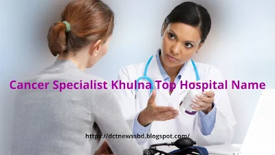 Cancer Specialist Doctors List in Khulna | Top Hospital Name