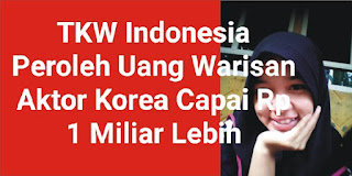 Rezeki Nomplok! TKW Asal Indonesia Peroleh Uang Warisan Aktor Korea Capai Rp 1 Miliar Lebih