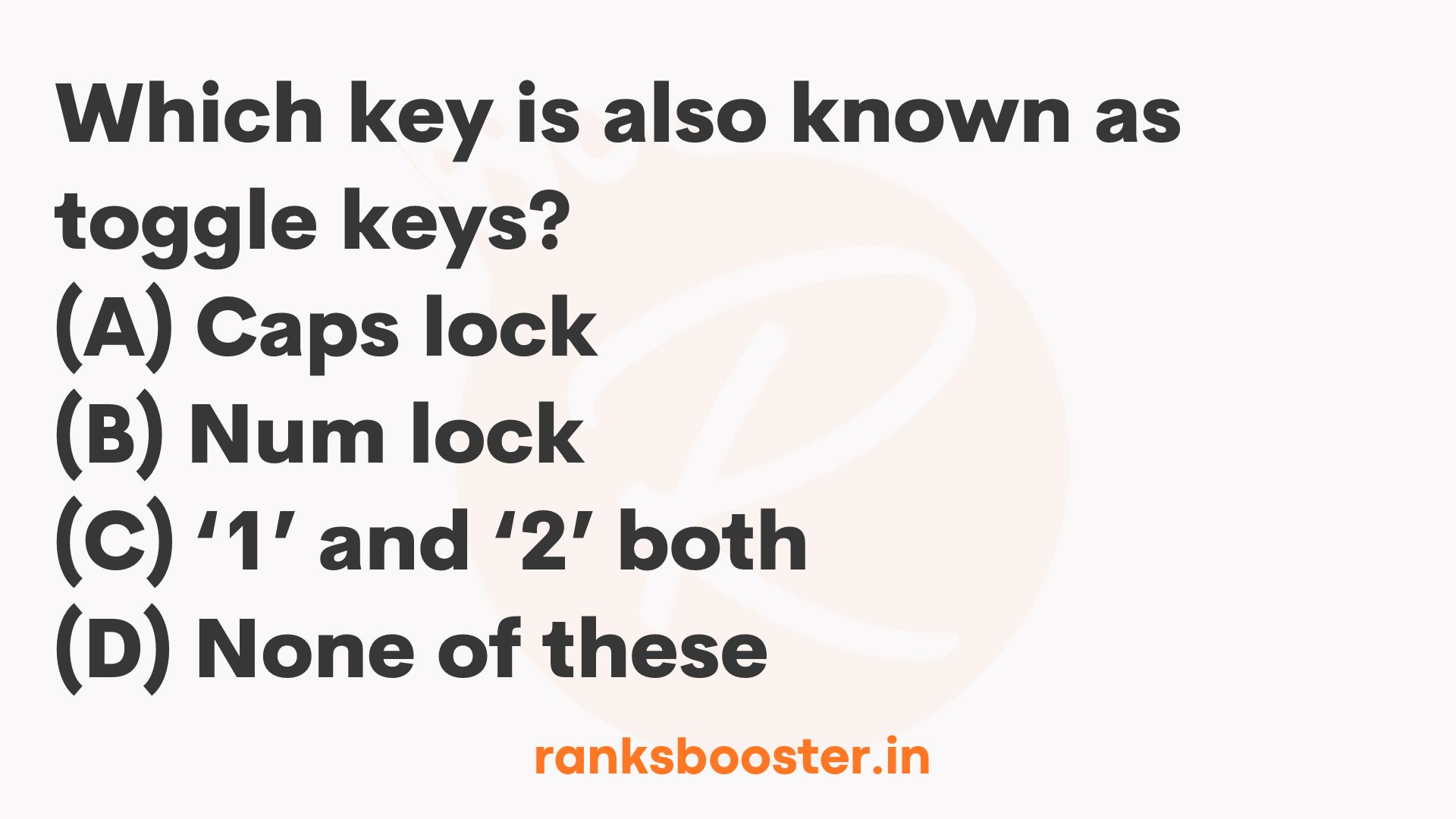 Which key is also known as toggle keys? (A) Caps lock (B) Num lock (C) ‘1’ and ‘2’ both (D) None of these