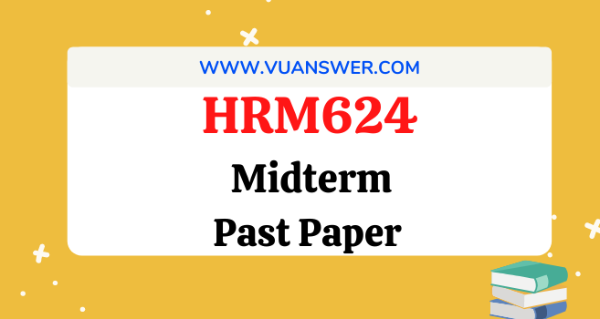 HRM624 Midterm MCQs Solved
