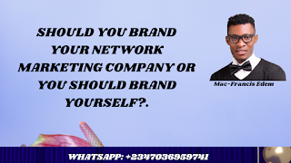 SHOULD YOU BRAND YOUR NETWORK MARKETING COMPANY OR YOU SHOULD BRAND YOURSELF?.