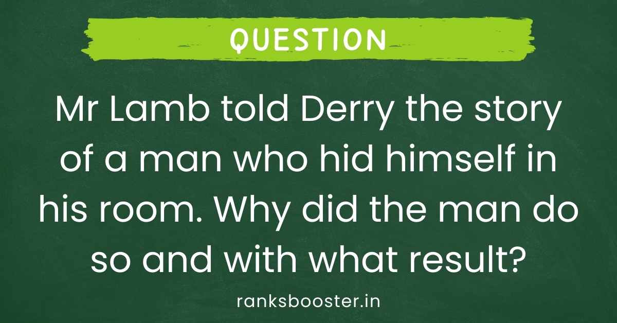 Mr Lamb told Derry the story of a man who hid himself in his room. Why did the man do so and with what result?