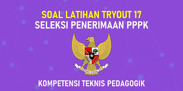 (Tryout 17 PPPK) - 30 Soal Latihan Kompetensi Teknis Pedagogik Tes Seleksi PPPK Guru | Update November 2021