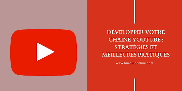 Développer votre chaîne YouTube : stratégies et meilleures pratiques