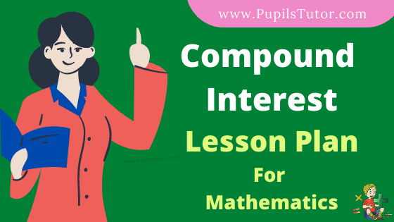 Compound Interest Lesson Plan For B.Ed, DE.L.ED, BTC, M.Ed 1st 2nd Year And Class 7 And 8th Math Teacher Free Download PDF On Micro Teaching Skill Of Stimulus Variation, Skill Of Explanation And Illustration With Examples In English Medium. - www.pupilstutor.com