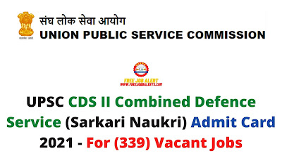 Sarkari Exam: UPSC CDS II Combined Defence Service (Sarkari Naukri) Admit Card 2021 - For (339) Vacant Jobs
