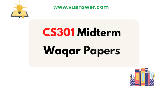 CS301 Midterm Papers by Waqar