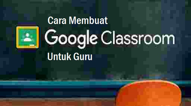 Cara Membuat Google Classroom Untuk Guru Cara Membuat Google Classroom Untuk Guru Terbaru