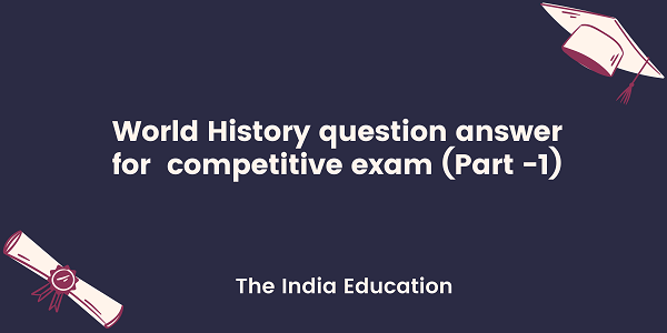 World History question answer for  competitive exam (Part -1)