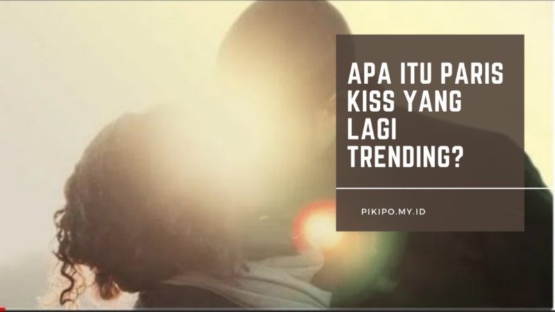Apa Itu Paris Kiss? Inilah Penjelasan Paris Kiss Atau French Kiss Yang Lagi Trending
