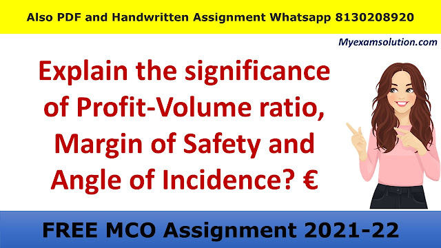 Explain the significance of Profit-Volume ratio, Margin of Safety and Angle of Incidence?