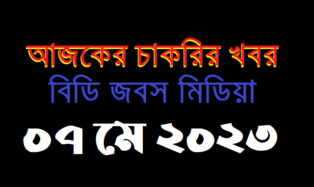 আজকের চাকরির খবর ০৭ মে ২০২৩ - Job Circular 07 May 2023 - Ajker Chakrir Khobor 07-05-2023 - চাকরির খবর ০৭-০৫-২০২৩ - আজকের নিয়োগ বিজ্ঞপ্তি ০৭-০৫-২০২৩ - Job Circular 2023 - চাকরির খবর ২০২৩ - নিয়োগ বিজ্ঞপ্তি ২০২৩ - Chakrir Khobor 2023