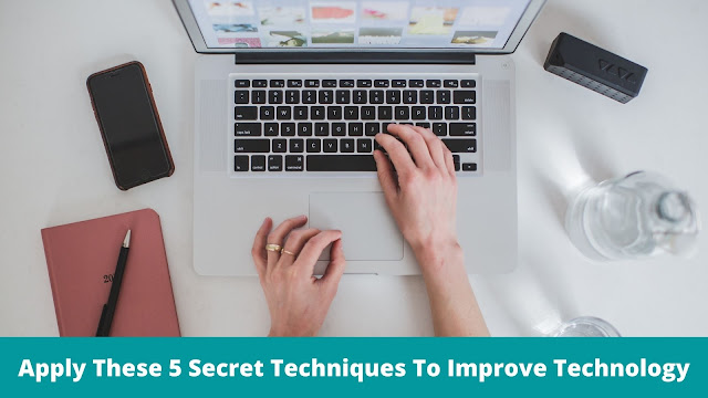 Apply These 5 Secret Techniques To Improve Technology