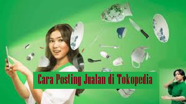 Siapa saja bisa memposting konten di aplikasi Tokopedia Seller dan aplikasi Tokopedia mel Cara Posting Jualan di Tokopedia 2022