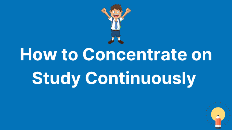 How to Concentrate on Study Continuously for Long Hours