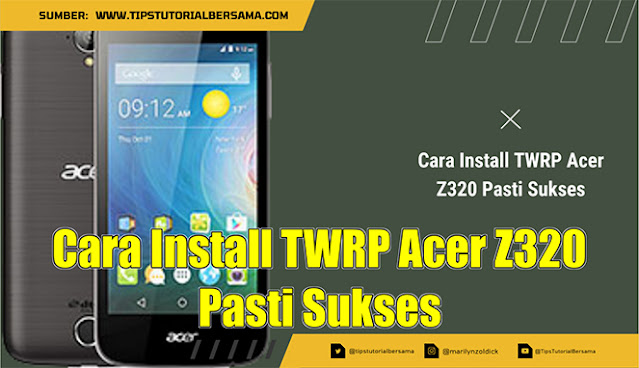 Cara Install TWRP Acer Z320 Pasti Sukses