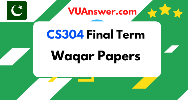 CS304 Final Term Solved Papers by Waqar Siddhu - VU Answers