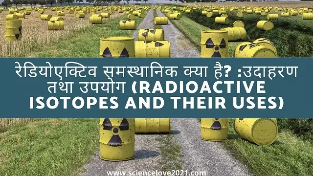 रेडियोएक्टिव समस्थानिक क्या है? : उनके उपयोग (Radioactive Isotopes, their Uses)|hindi