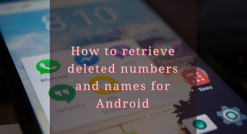 How to retrieve deleted numbers and names for Android