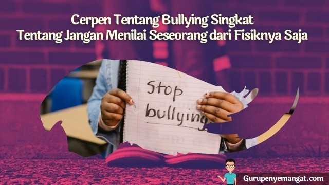 Cerpen Tentang Bullying yang Singkat Tentang Jangan Menilai Seseorang dari Fisiknya Saja