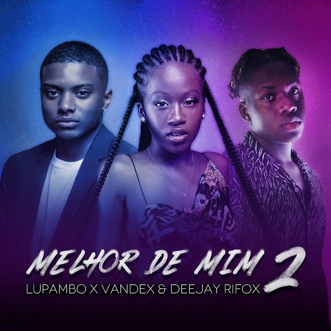 Lupambo x Vandex x Deejay Rifox - Melhor de Mim 2 [Exclusivo 2022] (Download Mp3)