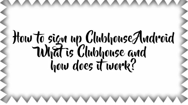 How to sign up Clubhouse Android | What is Clubhouse and how does it work?
