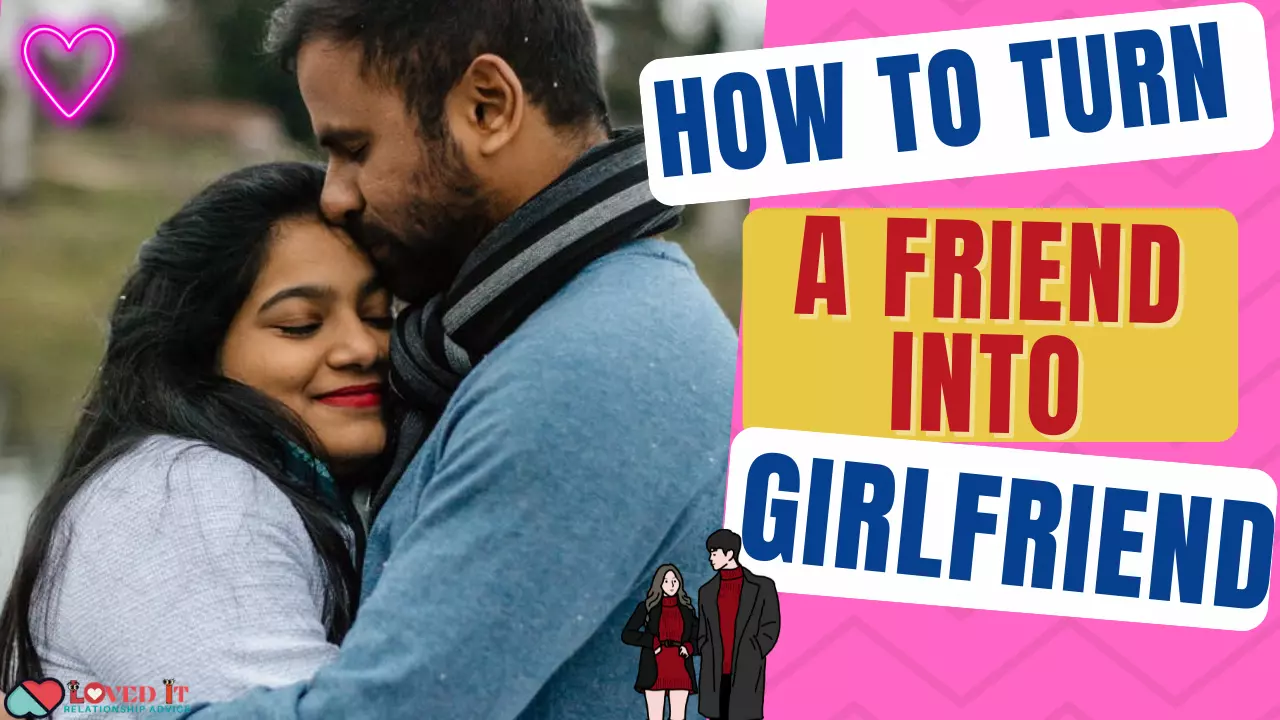 How To Turn A Friend Into A Girlfriend Faster