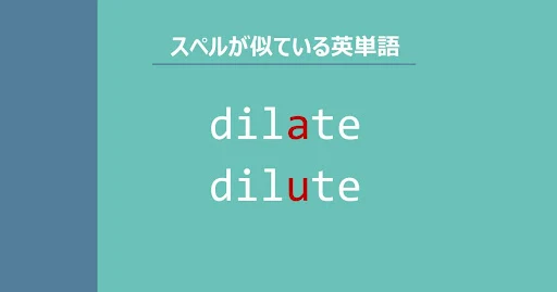 dilate, dilute, スペルが似ている英単語