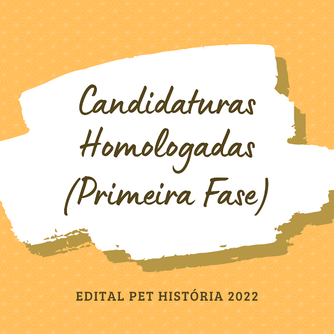 Candidaturas Homologadas -  (Primeira Fase) -  PET História/2022