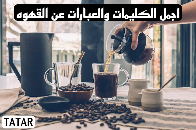 اجمل الكليمات والعبارات عن القهوه