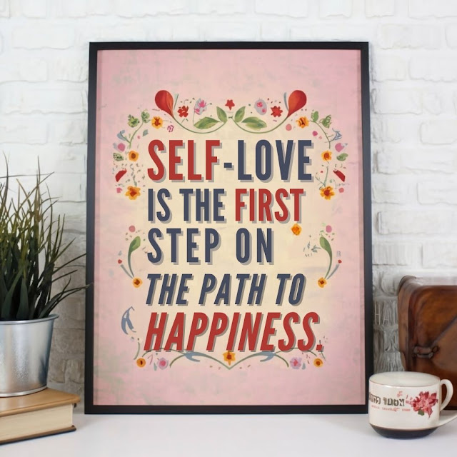 Self-love is the first step on the path to happiness.