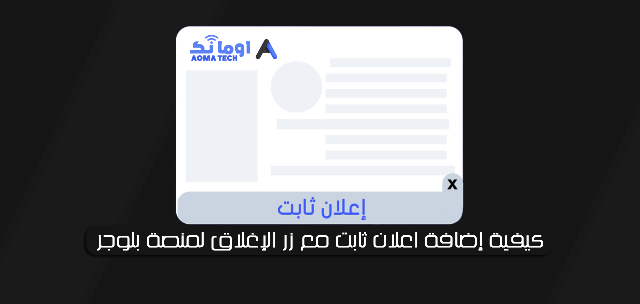 كيفية إضافة اعلان ثابت مع زر الإغلاق لمنصة بلوجر