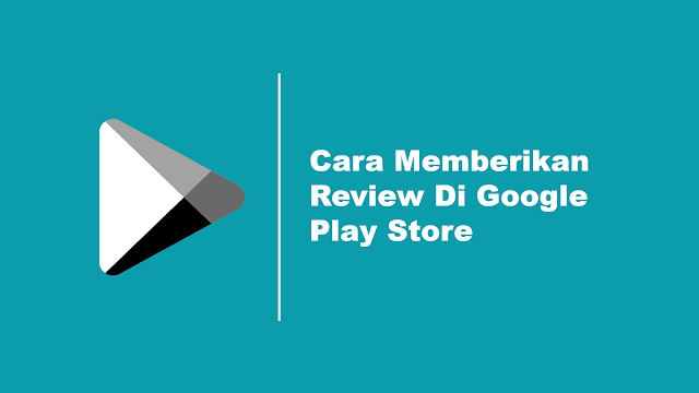 Cara Memberikan Review di Google Play Store