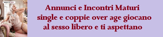 annunci e incontri over 60 ..sesso senza freni !!