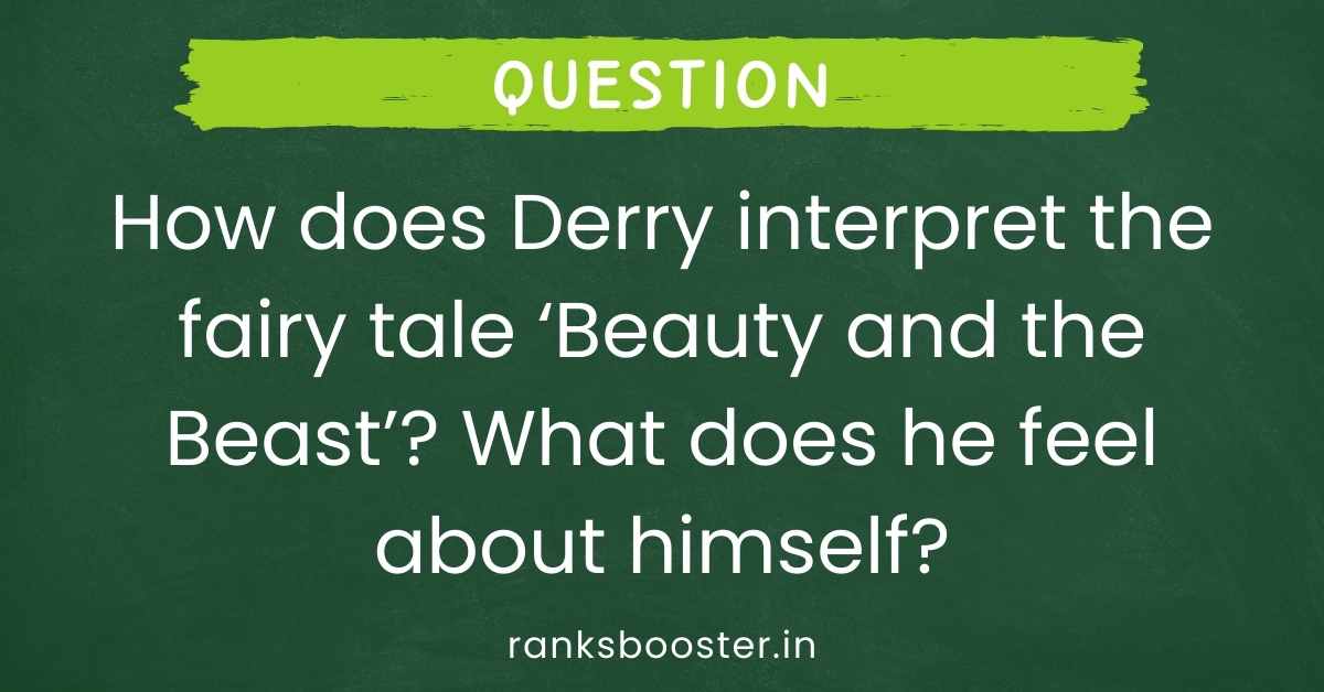 How does Derry interpret the fairy tale ‘Beauty and the Beast’? What does he feel about himself?