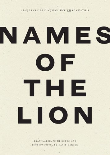 The front cover of Names of the Lion by Ibn Khalawayh, edited and translated by David Larsen, and published by Wave Books in 2017. There is no image on this book's cover, only text.