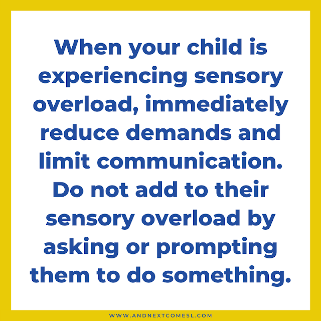 Immediately reduce demands when your child is experiencing sensory overload