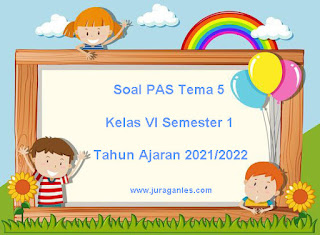 Contoh Soal PAS Tema 5 Kelas 6 Semester 1 T.A 2021/2022