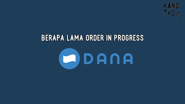 Berapa Lama Order in Progress Dana?