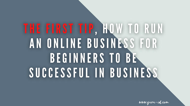 The first tip, how to run an online business for beginners to be successful in business
