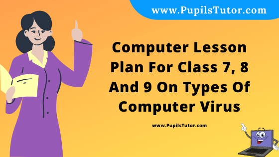 Free Download PDF Of Computer Lesson Plan For Class 7, 8 And 9 On Types Of Computer Virus Topic For B.Ed 1st 2nd Year/Sem, DELED, BTC, M.Ed On Mega Teaching Skill In English. - www.pupilstutor.com